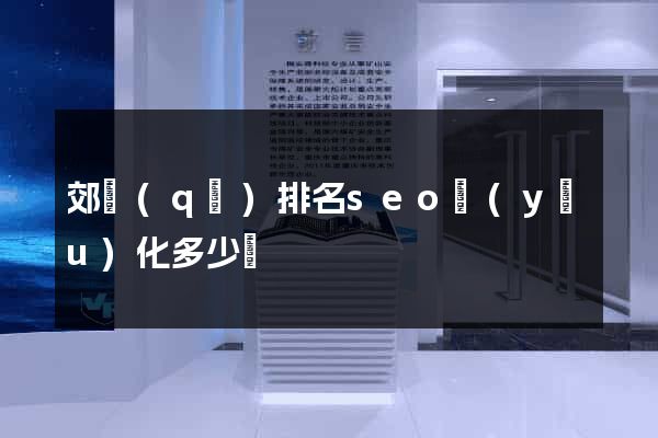 郊區(qū)排名seo優(yōu)化多少錢