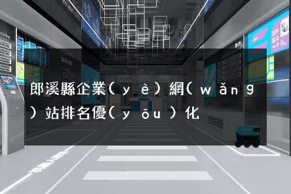 郎溪縣企業(yè)網(wǎng)站排名優(yōu)化
