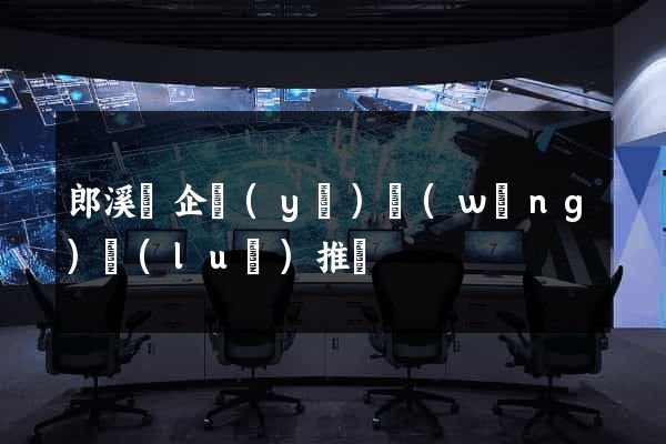 郎溪縣企業(yè)網(wǎng)絡(luò)推廣