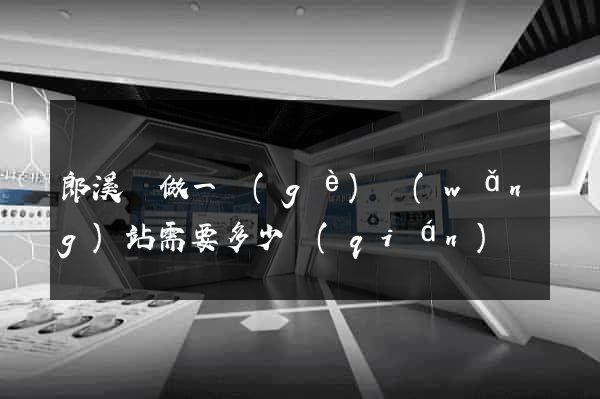 郎溪縣做一個(gè)網(wǎng)站需要多少錢(qián)