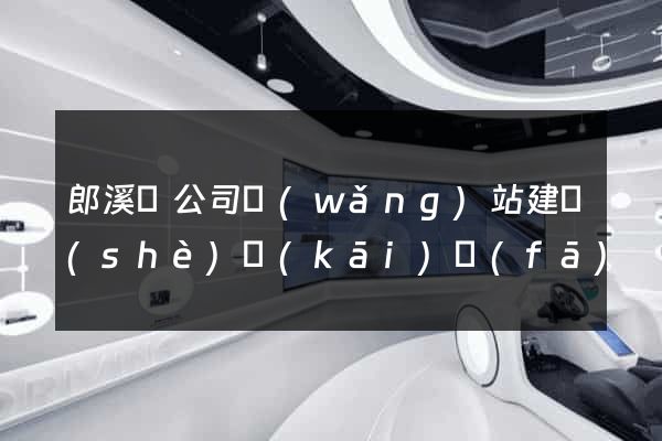 郎溪縣公司網(wǎng)站建設(shè)開(kāi)發(fā)