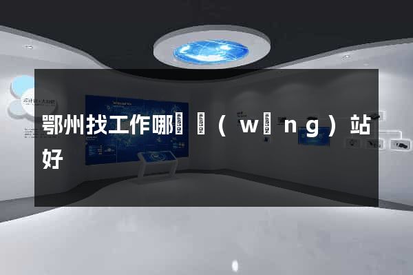 鄂州找工作哪個網(wǎng)站好