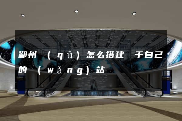 鄞州區(qū)怎么搭建屬于自己的網(wǎng)站