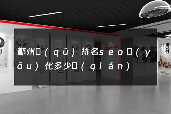 鄞州區(qū)排名seo優(yōu)化多少錢(qián)