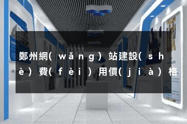 鄭州網(wǎng)站建設(shè)費(fèi)用價(jià)格