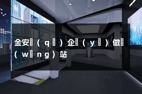 金安區(qū)企業(yè)做網(wǎng)站
