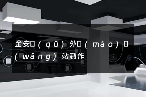 金安區(qū)外貿(mào)網(wǎng)站制作