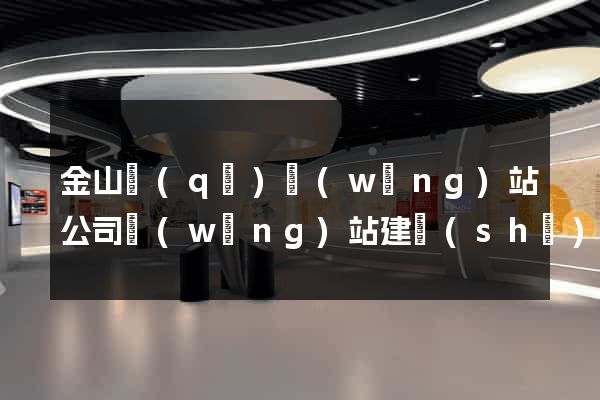 金山區(qū)網(wǎng)站公司網(wǎng)站建設(shè)
