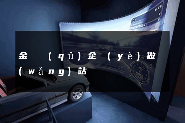金東區(qū)企業(yè)做網(wǎng)站