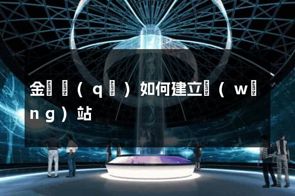 金東區(qū)如何建立網(wǎng)站