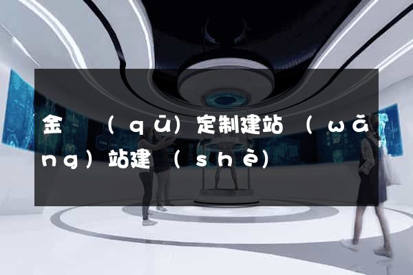 金東區(qū)定制建站網(wǎng)站建設(shè)