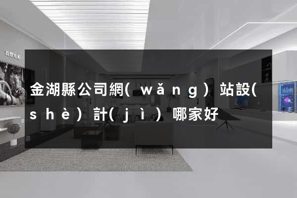 金湖縣公司網(wǎng)站設(shè)計(jì)哪家好