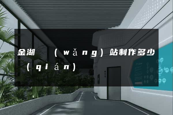 金湖縣網(wǎng)站制作多少錢(qián)