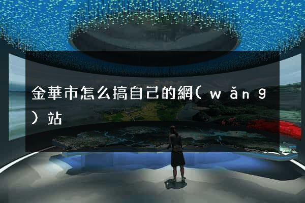 金華市怎么搞自己的網(wǎng)站
