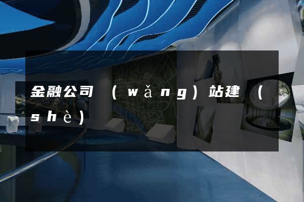 金融公司網(wǎng)站建設(shè)