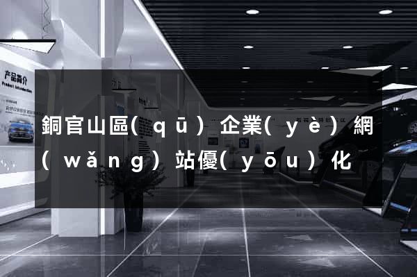 銅官山區(qū)企業(yè)網(wǎng)站優(yōu)化