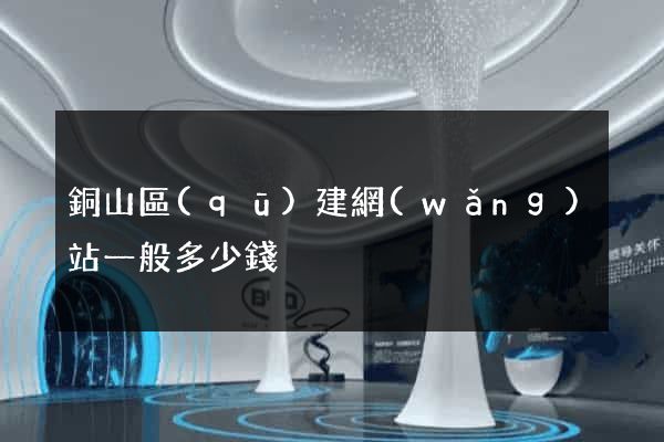銅山區(qū)建網(wǎng)站一般多少錢