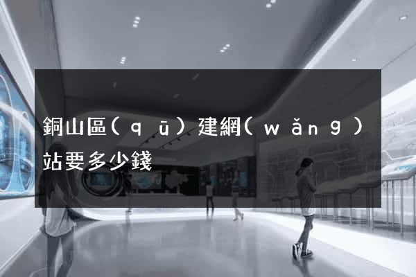 銅山區(qū)建網(wǎng)站要多少錢