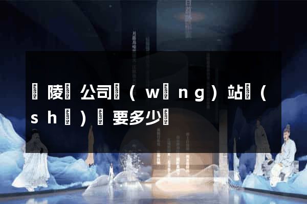 銅陵縣公司網(wǎng)站設(shè)計要多少錢