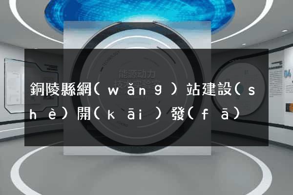 銅陵縣網(wǎng)站建設(shè)開(kāi)發(fā)