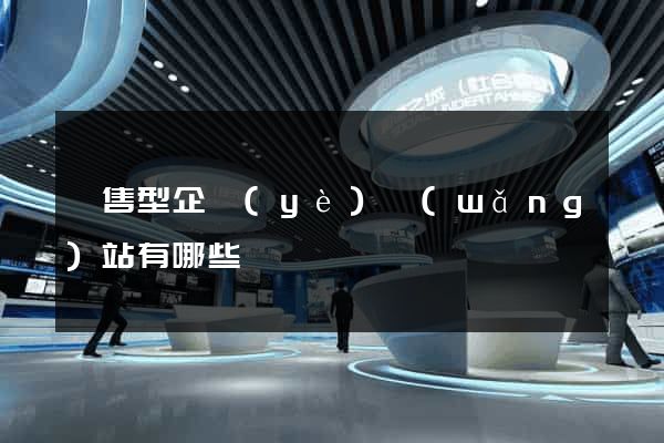 銷售型企業(yè)網(wǎng)站有哪些