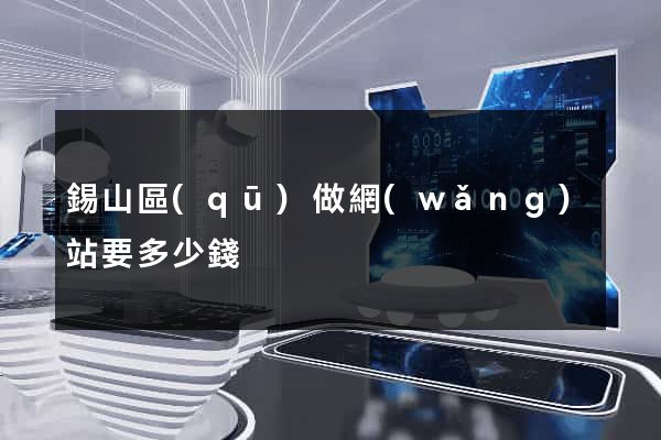 錫山區(qū)做網(wǎng)站要多少錢