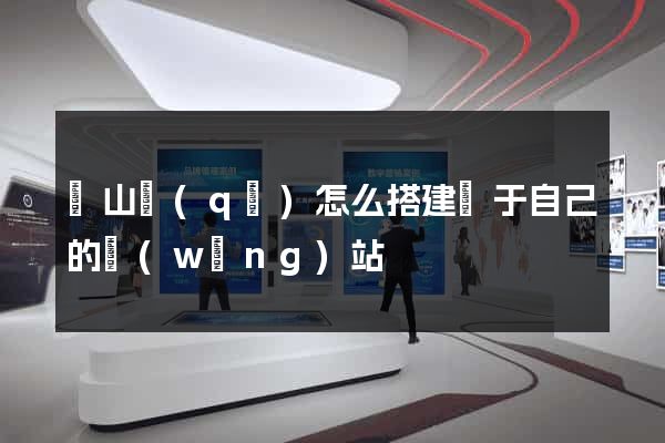 錫山區(qū)怎么搭建屬于自己的網(wǎng)站