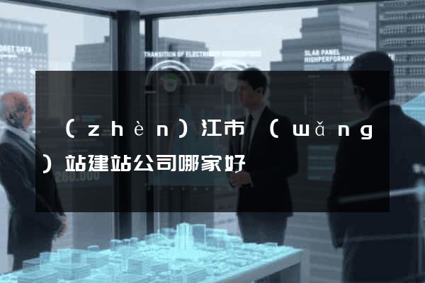 鎮(zhèn)江市網(wǎng)站建站公司哪家好