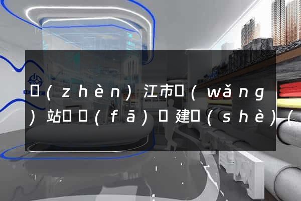 鎮(zhèn)江市網(wǎng)站開發(fā)與建設(shè)(鎮(zhèn)江網(wǎng)頁)