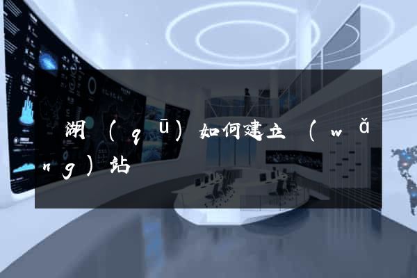 鏡湖區(qū)如何建立網(wǎng)站