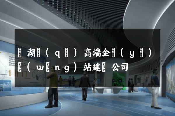 鏡湖區(qū)高端企業(yè)網(wǎng)站建設公司