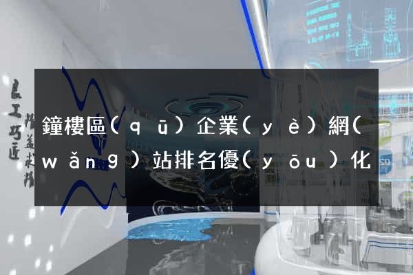 鐘樓區(qū)企業(yè)網(wǎng)站排名優(yōu)化