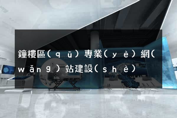 鐘樓區(qū)專業(yè)網(wǎng)站建設(shè)