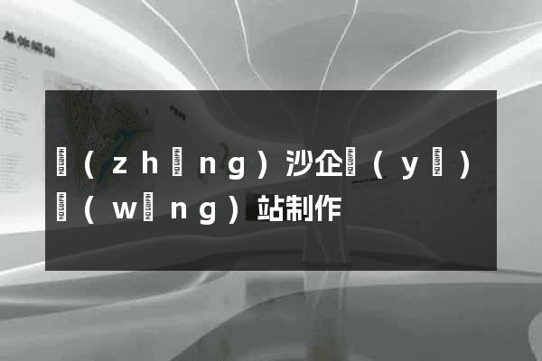 長(zhǎng)沙企業(yè)網(wǎng)站制作