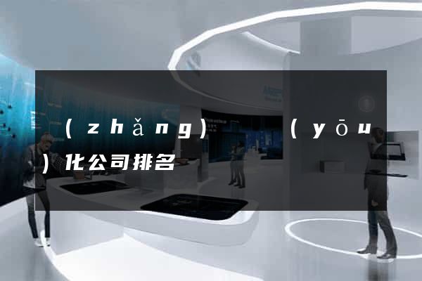 長(zhǎng)興縣優(yōu)化公司排名