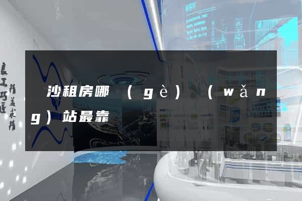 長沙租房哪個(gè)網(wǎng)站最靠譜