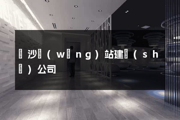 長沙網(wǎng)站建設(shè)公司