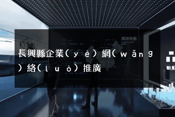 長興縣企業(yè)網(wǎng)絡(luò)推廣