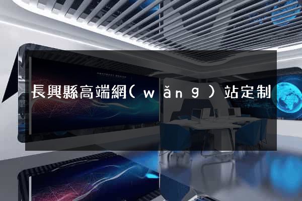 長興縣高端網(wǎng)站定制