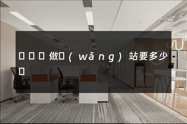 長豐縣做網(wǎng)站要多少錢