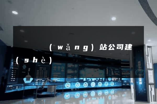 長豐縣網(wǎng)站公司建設(shè)