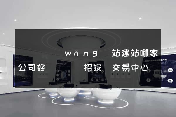 長豐縣網(wǎng)站建站哪家公司好(長豐縣招投標交易中心)