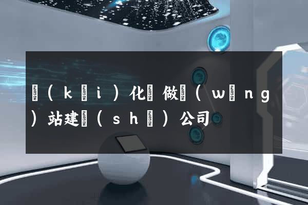 開(kāi)化縣做網(wǎng)站建設(shè)公司