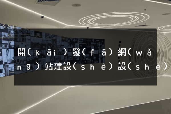 開(kāi)發(fā)網(wǎng)站建設(shè)設(shè)計(jì)公司