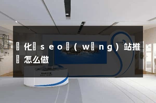 開化縣seo網(wǎng)站推廣怎么做