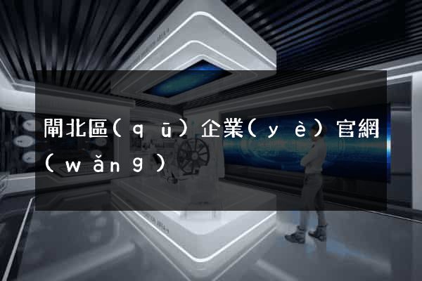 閘北區(qū)企業(yè)官網(wǎng)