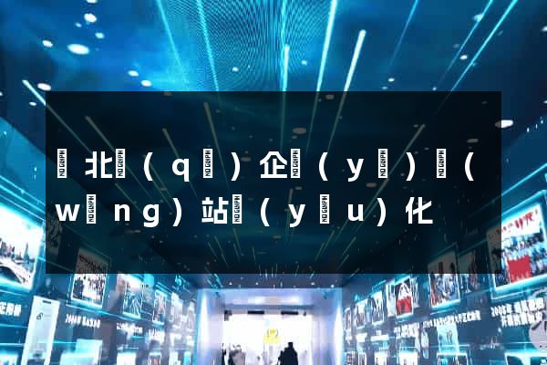 閘北區(qū)企業(yè)網(wǎng)站優(yōu)化