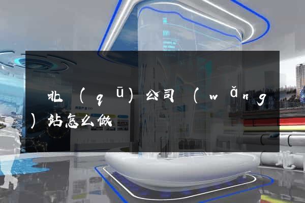 閘北區(qū)公司網(wǎng)站怎么做