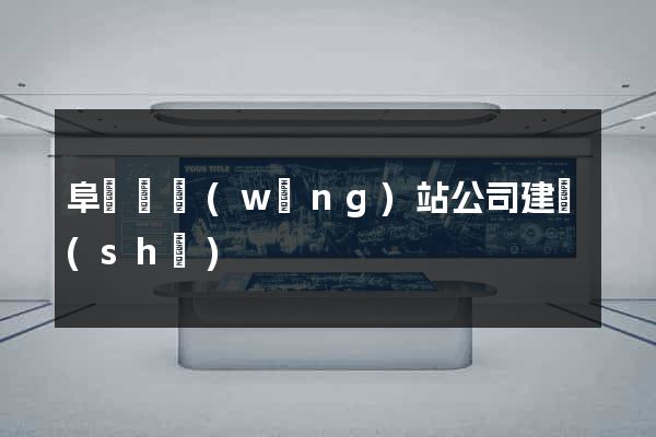 阜寧縣網(wǎng)站公司建設(shè)