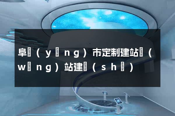 阜陽(yáng)市定制建站網(wǎng)站建設(shè)